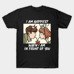 I am happiest when I'm in front of you T-Shirt